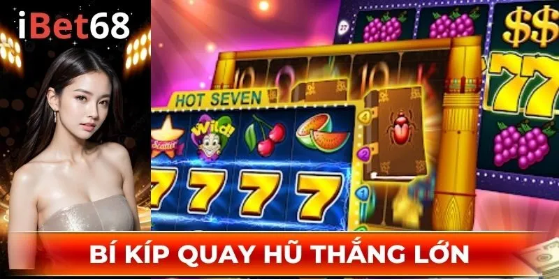 Bí kíp quay hũ thắng lớn