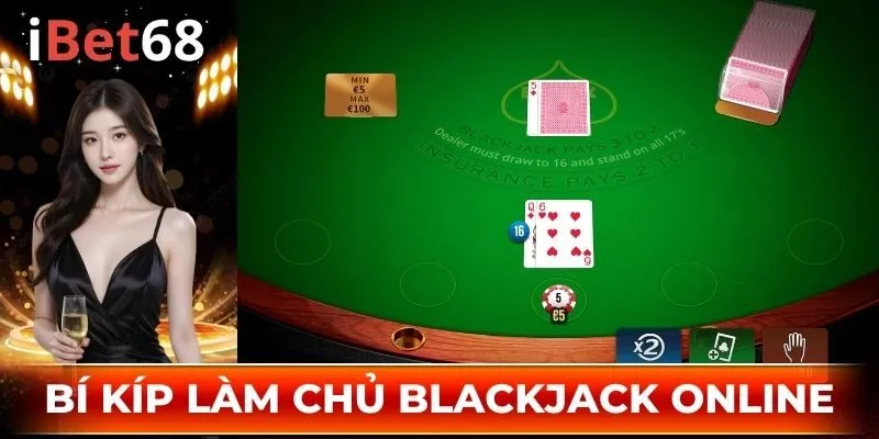 Bí kíp làm chủ game bài Blackjack như chuyên gia