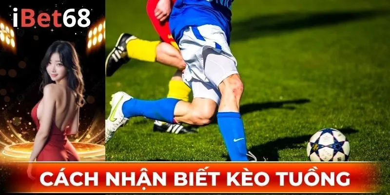 Hướng dẫn nhận biết kèo dụ cho người mới