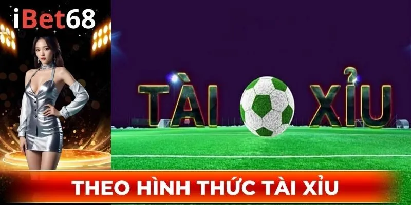 Theo hình thức Tài Xỉu