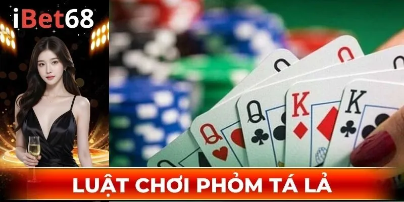 Tìm hiểu luật chơi Phỏm Tá Lả IBET68 cụ thể