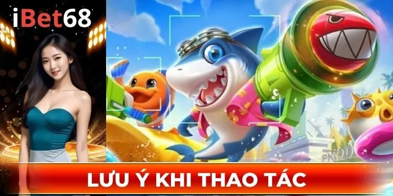 Lưu ý khi thao tác