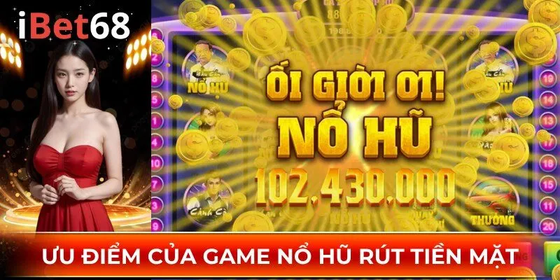 Liệt kê một số ưu điểm của tựa game nổ hũ nổi tiếng